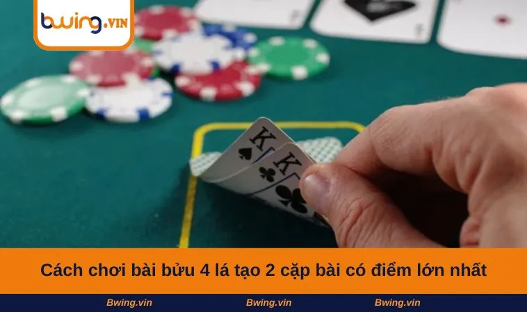 Cách chơi bài bửu 4 lá tạo 2 cặp bài có điểm lớn nhất
