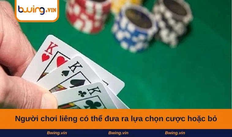 Người chơi liêng có thể đưa ra lựa chọn cược hoặc bỏ